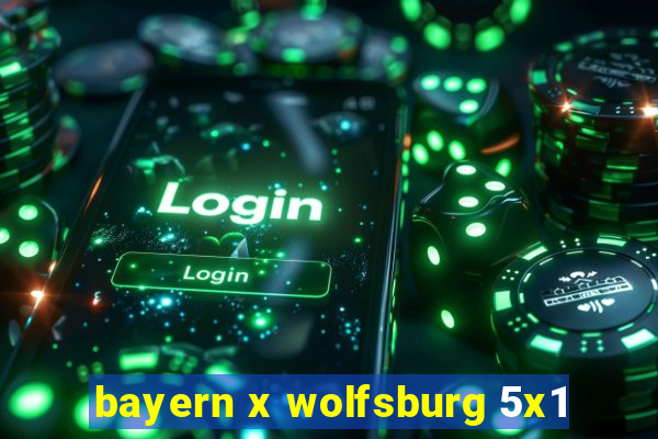 bayern x wolfsburg 5x1