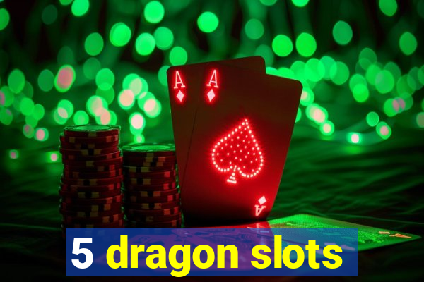 5 dragon slots