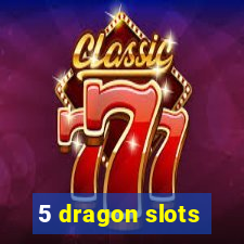 5 dragon slots