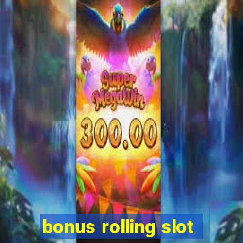 bonus rolling slot