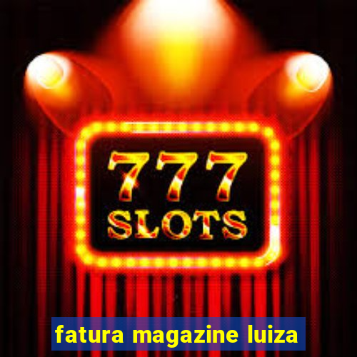 fatura magazine luiza