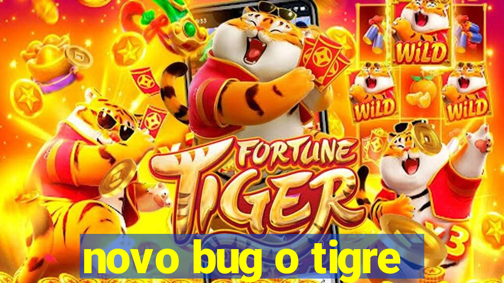 novo bug o tigre