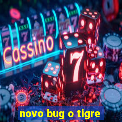 novo bug o tigre