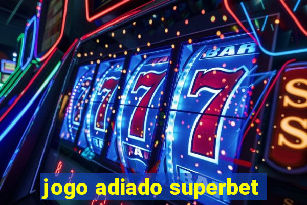 jogo adiado superbet