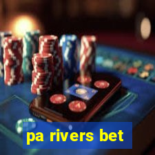 pa rivers bet