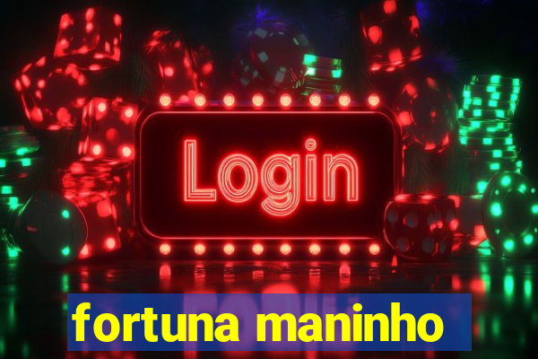 fortuna maninho