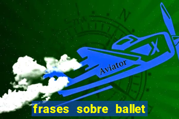 frases sobre ballet ana botafogo