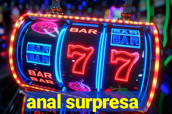 anal surpresa