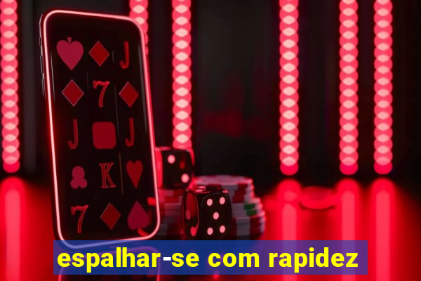 espalhar-se com rapidez