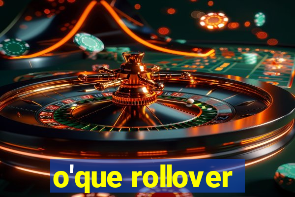 o'que rollover