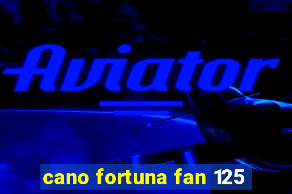 cano fortuna fan 125