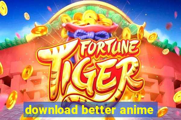 download better anime