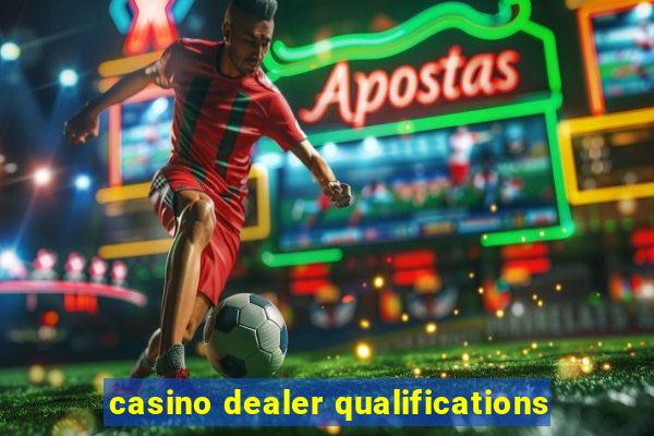 casino dealer qualifications