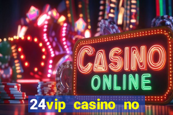 24vip casino no deposit bonus codes 2020