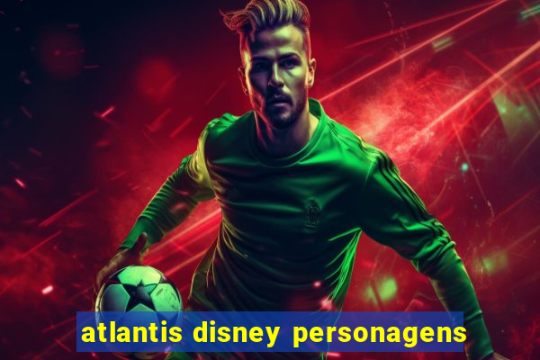 atlantis disney personagens