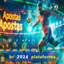 br 2024 plataforma de jogos