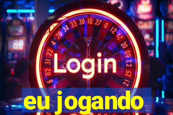 eu jogando