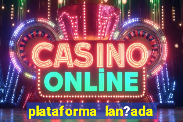 plataforma lan?ada hoje cassino