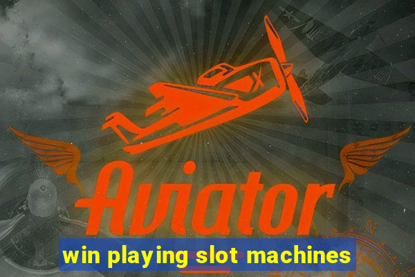 win playing slot machines