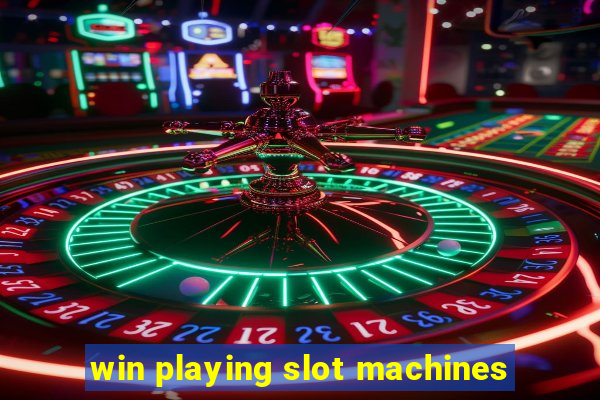 win playing slot machines