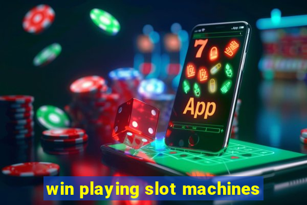 win playing slot machines