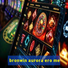 bronwin aurora ero me