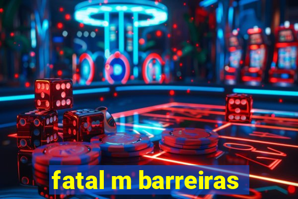 fatal m barreiras