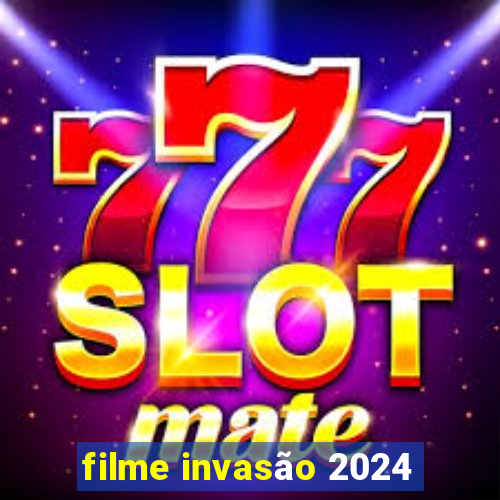 filme invasão 2024