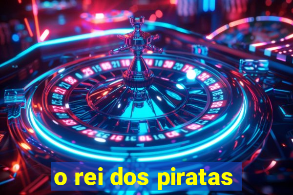 o rei dos piratas