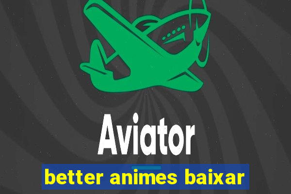 better animes baixar