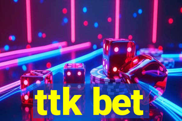 ttk bet