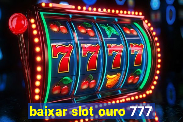 baixar slot ouro 777