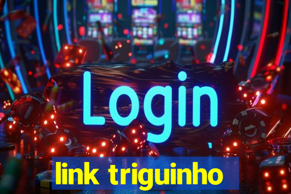 link triguinho