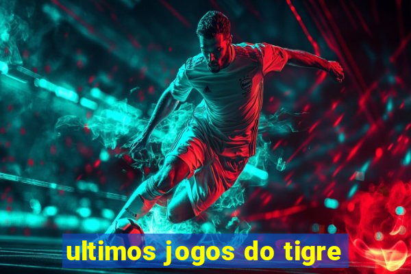 ultimos jogos do tigre