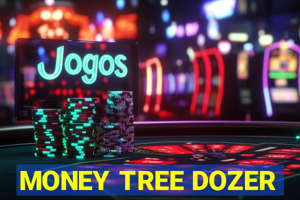 MONEY TREE DOZER