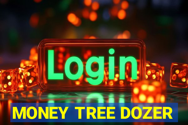 MONEY TREE DOZER