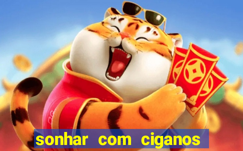 sonhar com ciganos jogo do bicho