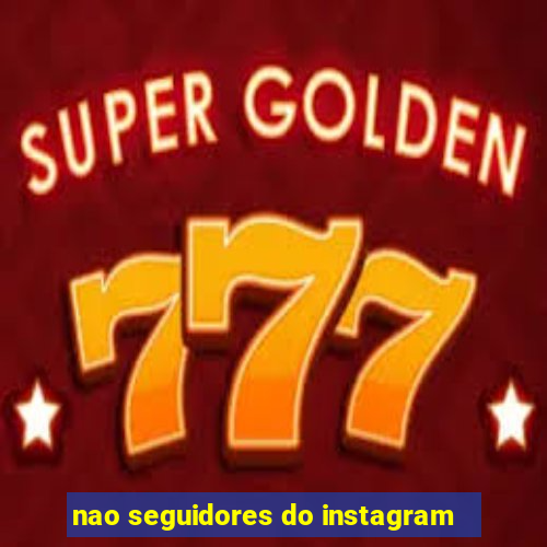 nao seguidores do instagram