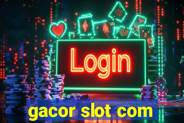 gacor slot com