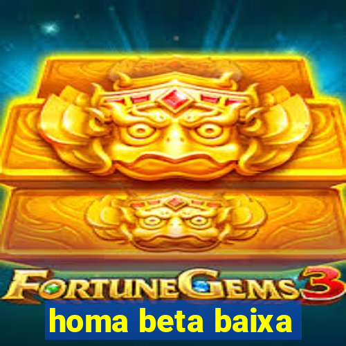 homa beta baixa