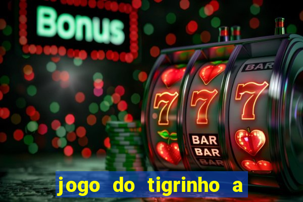 jogo do tigrinho a partir de r$ 5