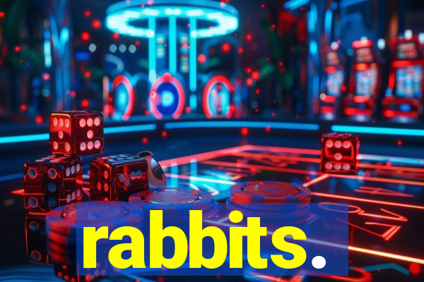 rabbits.