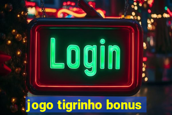 jogo tigrinho bonus