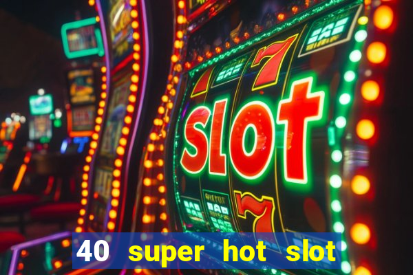 40 super hot slot online free