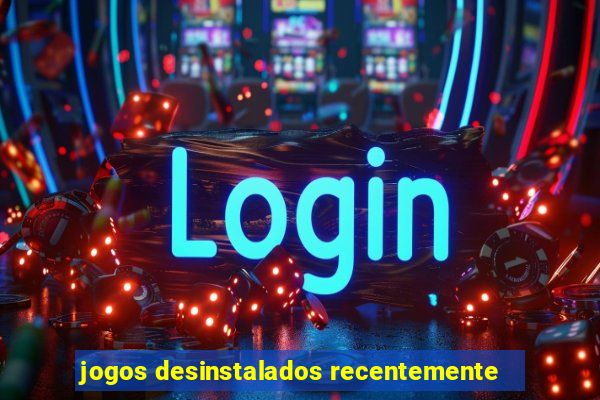 jogos desinstalados recentemente