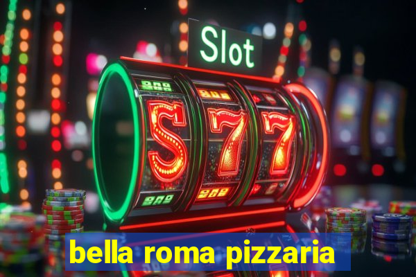 bella roma pizzaria