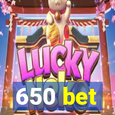 650 bet