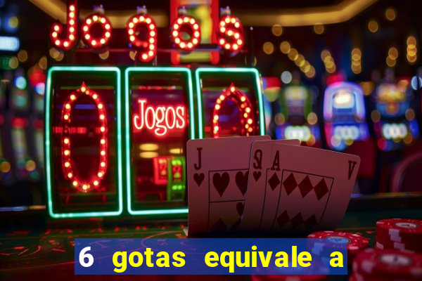 6 gotas equivale a quantos ml