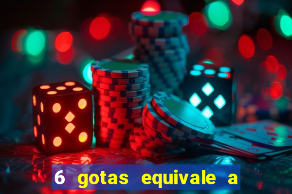 6 gotas equivale a quantos ml