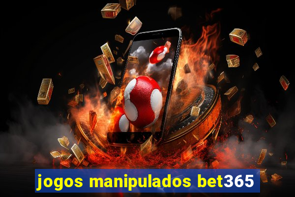 jogos manipulados bet365